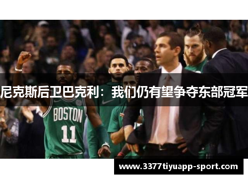 尼克斯后卫巴克利：我们仍有望争夺东部冠军